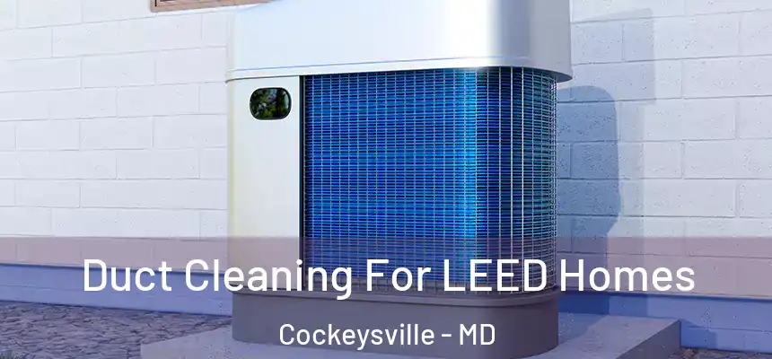  Duct Cleaning For LEED Homes Cockeysville - MD